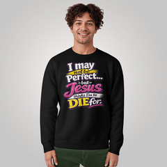 I May Not Be Perfect Fun Sweatshirt